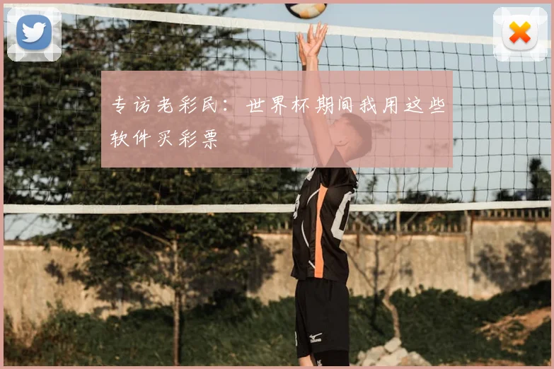 专访老彩民:世界杯期间我用这些软件买彩票