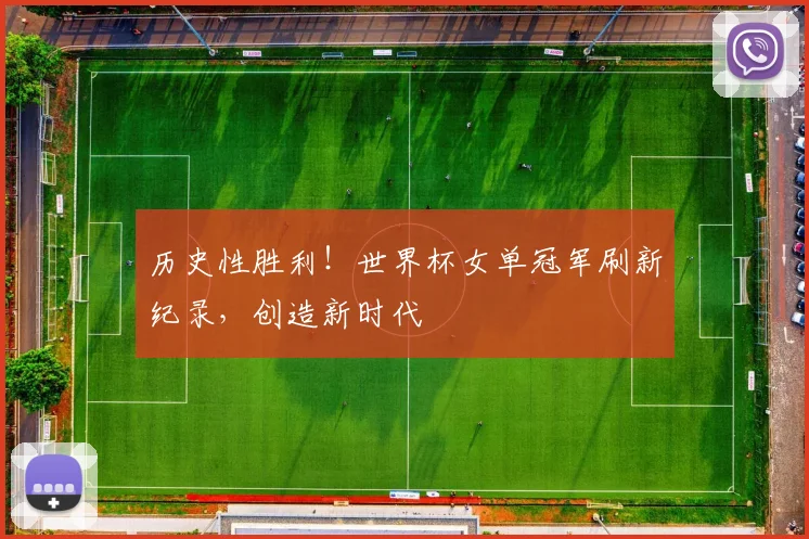 历史性胜利！世界杯女单冠军刷新纪录，创造新时代