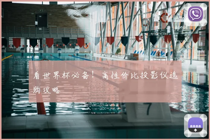 看世界杯必备！高性价比投影仪选购攻略