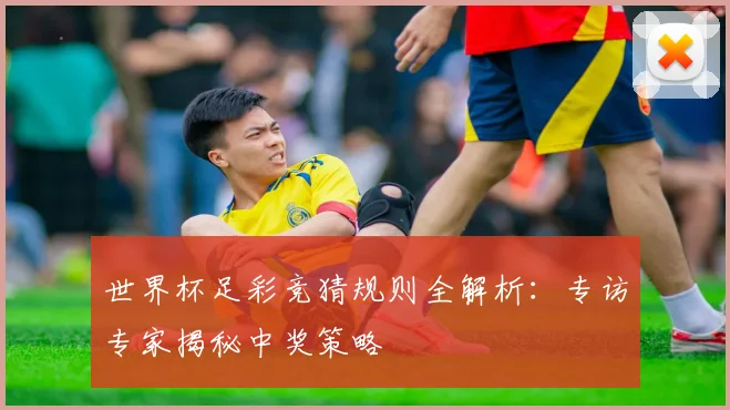 世界杯足彩竞猜规则全解析：专访专家揭秘中奖策略
