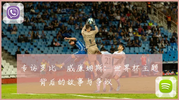 专访罗比·威廉姆斯:世界杯主题曲背后的故事与争议